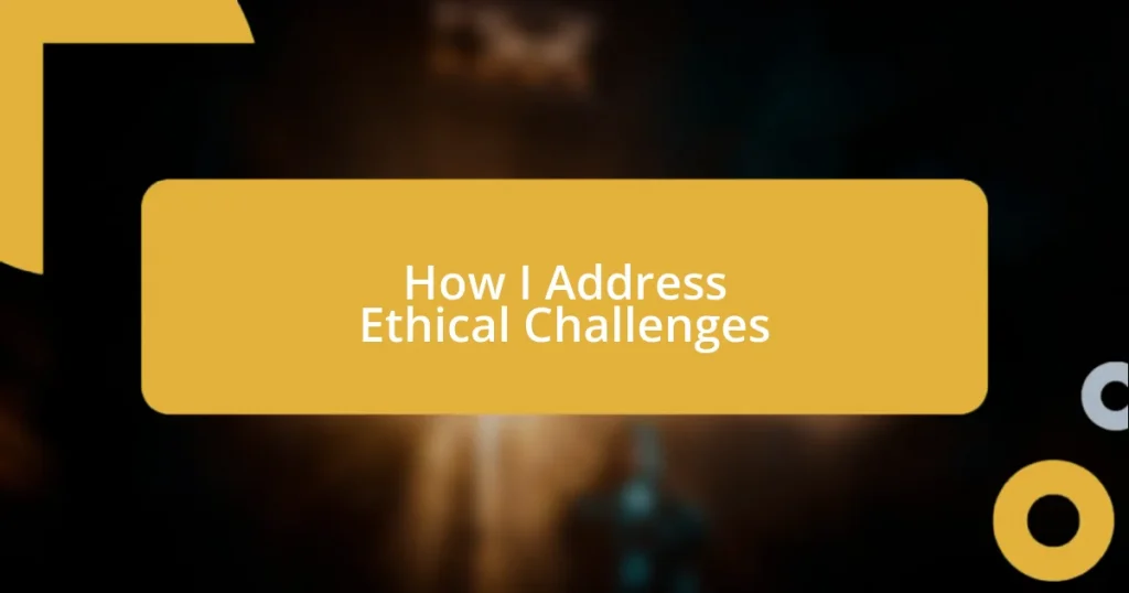 How I Address Ethical Challenges