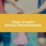 How I Foster Ethical Relationships