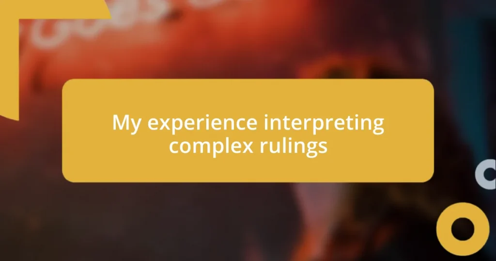 My experience interpreting complex rulings