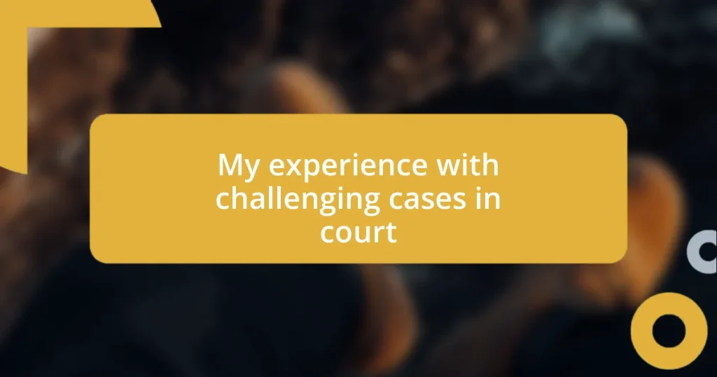 My experience with challenging cases in court