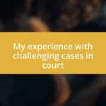 My experience with challenging cases in court