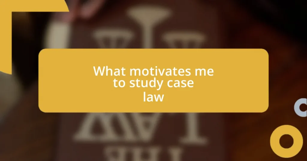 What motivates me to study case law