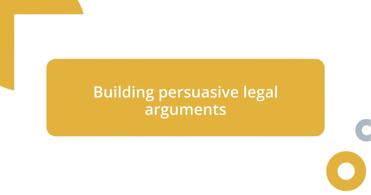 Building persuasive legal arguments